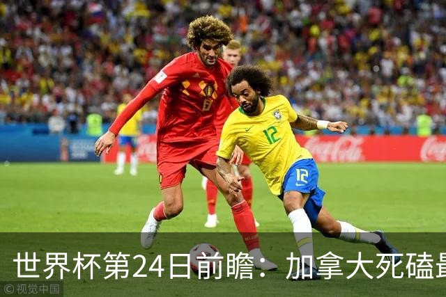 世界杯第24日前瞻：加拿大死磕最大苦主 姆巴佩冲击里程碑