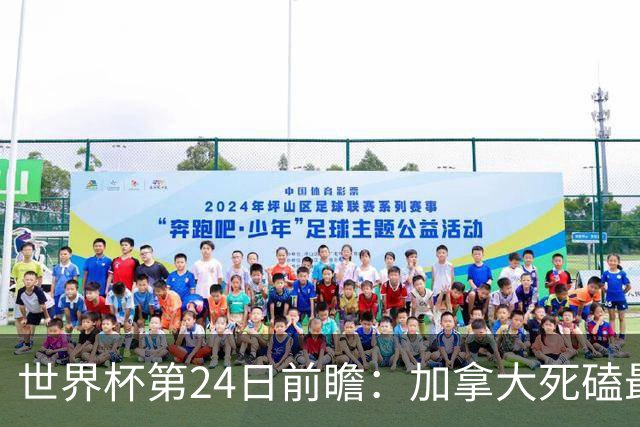 世界杯第24日前瞻：加拿大死磕最大苦主 姆巴佩冲击里程碑