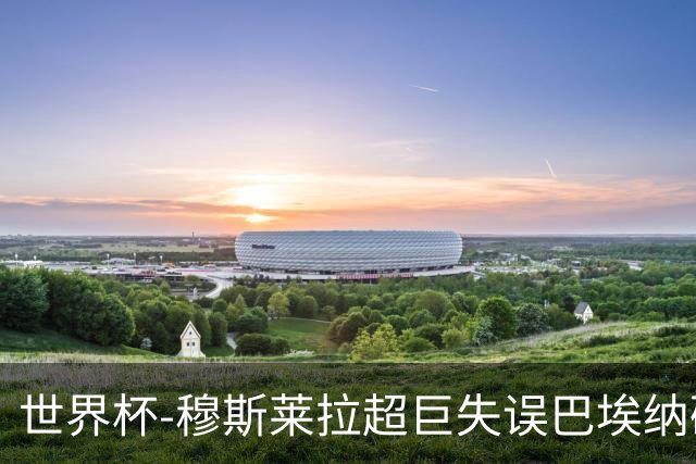 世界杯-穆斯莱拉超巨失误巴埃纳破门 半场西班牙1-0乌拉圭
