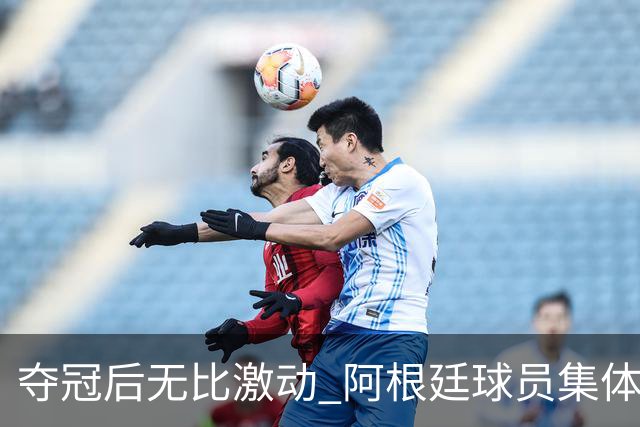 夺冠后无比激动 阿根廷球员集体狂欢到第二天清晨
