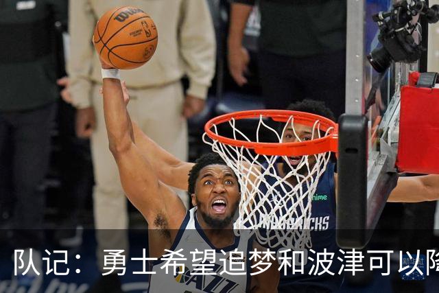 队记：勇士希望追梦和波津可以降薪续约 霍福德&梅尔顿去向未定