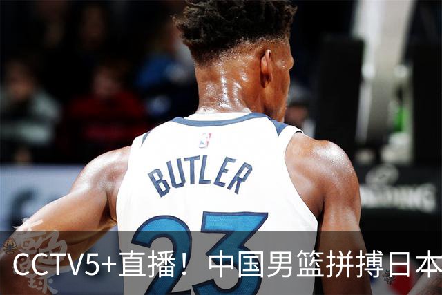 CCTV5+直播！中国男篮拼搏日本男篮，杨瀚森领衔12人阵容出炉！
